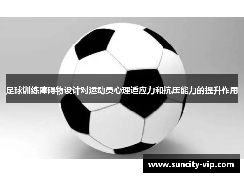 足球训练障碍物设计对运动员心理适应力和抗压能力的提升作用